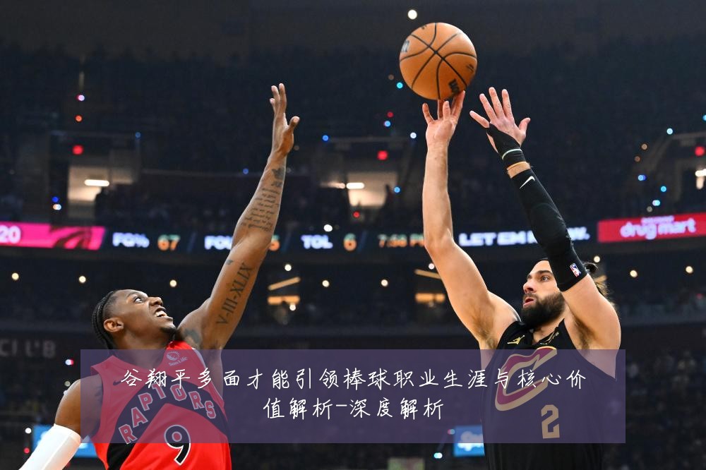 谷翔平多面才能引领棒球职业生涯与核心价值解析-深度解析