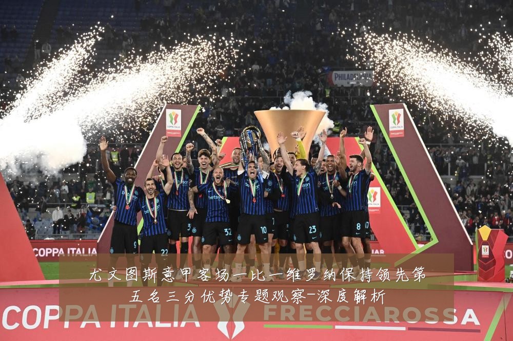 尤文图斯意甲客场一比一维罗纳保持领先第五名三分优势专题观察-深度解析